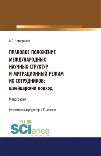 Обложка книги  «Правовое положение международных научных структур и миграционный режим их сотрудников: швейцарский подход. (Аспирантура, Бакалавриат, Магистратура). Монография.»