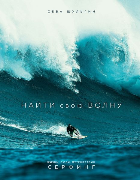 Обложка книги «Найти свою волну. Жизнь, люди, путешествия, серфинг»