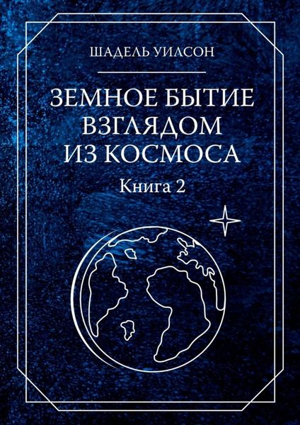 Обложка книги «Земное бытие взглядом из космоса. Книга 2»