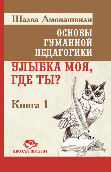 Обложка книги «Основы гуманной педагогики. Книга 1. Улыбка моя, где ты?»