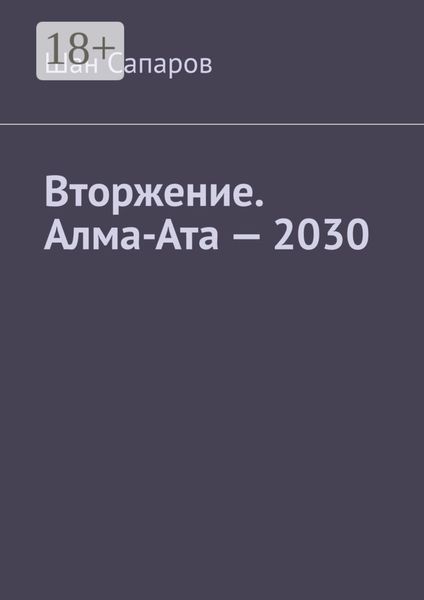 Обложка книги  «Вторжение. Алма-Ата – 2030»
