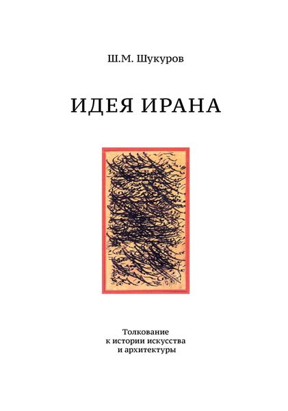 Обложка книги  «Идея Ирана. Толкование к истории искусства и архитектуры»