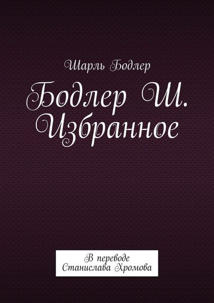 Обложка книги  «Бодлер Ш. Избранное. В переводе Станислава Хромова»