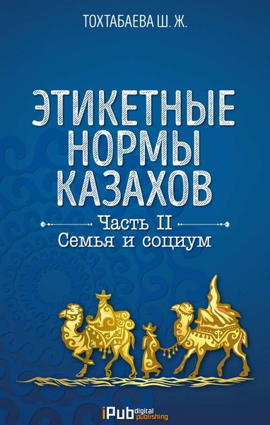 Обложка книги  «Этикетные нормы казахов. Часть II. Семья и социум»