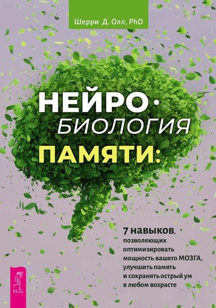Обложка книги  «Нейробиология памяти. 7 навыков, позволяющих оптимизировать мощность вашего мозга, улучшить память и сохранять острый ум в любом возрасте»