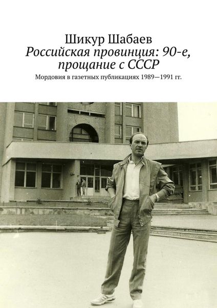 Обложка книги  «Российская провинция: 90-е, прощание с СССР. Мордовия в газетных публикациях 1989—1991 гг.»
