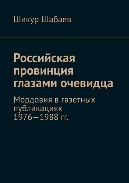 Обложка книги  «Российская провинция глазами очевидца. Мордовия в газетных публикациях 1976—1988 гг.»