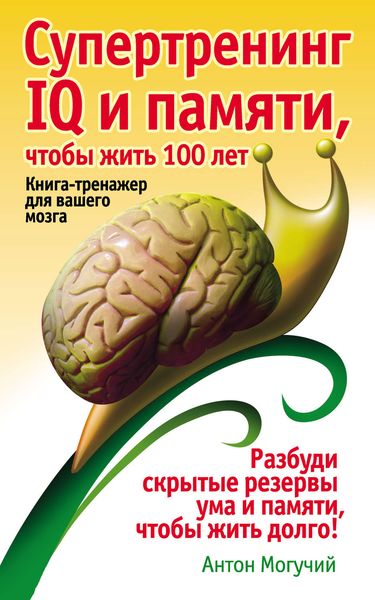 Обложка книги  «Супертренинг IQ и памяти, чтобы жить 100 лет. Книга-тренажер для вашего мозга»