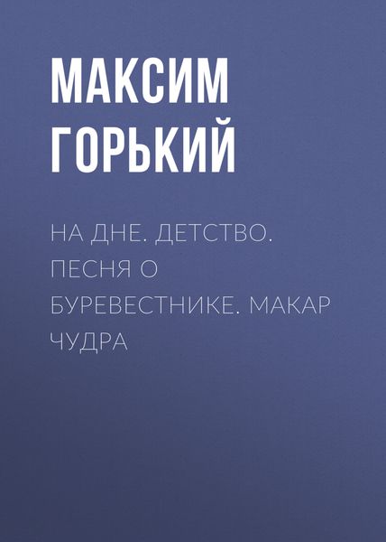 Обложка книги  «На дне. Детство. Песня о Буревестнике. Макар Чудра»
