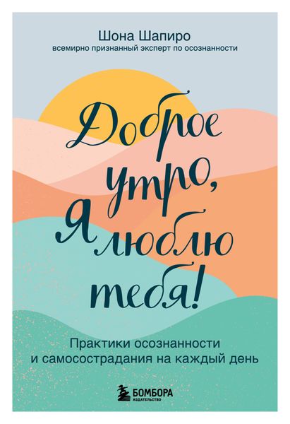 Обложка книги  «Доброе утро, я люблю тебя! Практики осознанности и самосострадания на каждый день»