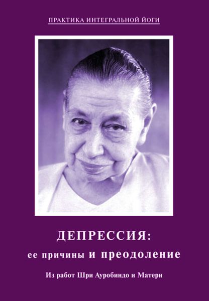 Обложка книги  «Депрессия: ее причины и преодоление. Из работ Шри Ауробиндо и Матери»