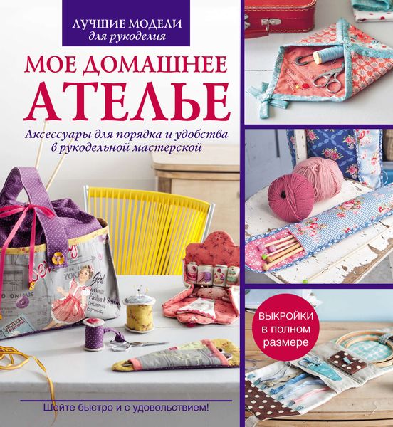 Обложка книги «Мое домашнее ателье. Аксессуары для порядка и удобства в рукодельной матерской»
