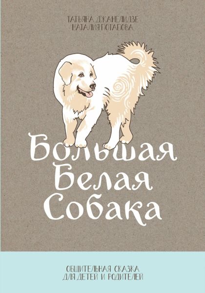 Обложка книги  «Большая Белая Собака. Часть 1. Общительная сказка для детей и родителей»