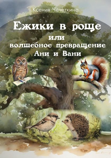 Обложка книги  «Ежики в роще или волшебное превращение Ани и Вани»