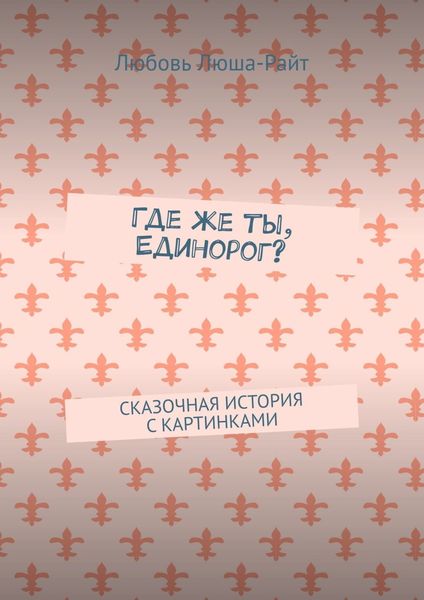 Обложка книги  «Где же ты, Единорог? Сказочная история с картинками»