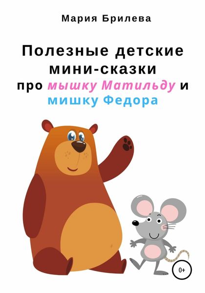 Обложка книги  «Полезные детские мини-сказки про мышку Матильду и мишку Федора»