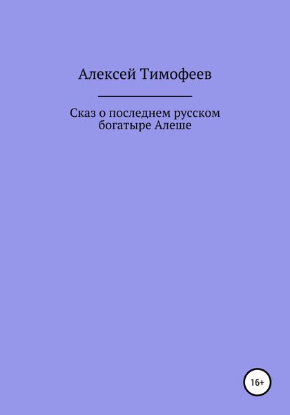 Обложка книги  «Сказ о последнем русском богатыре Алеше»