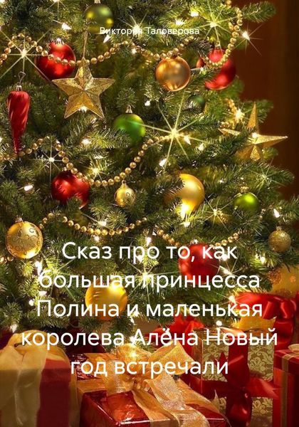 Обложка книги  «Сказ про то, как большая принцесса Полина и маленькая королева Алёна Новый год встречали»