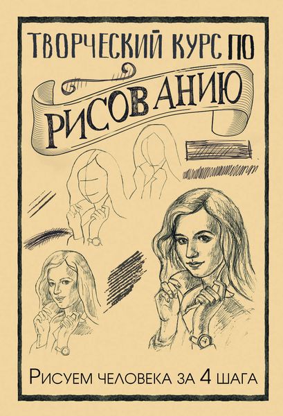 Обложка книги  «Творческий курс по рисованию. Рисуем человека за 4 шага»