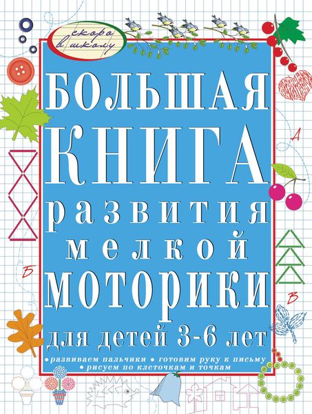 Обложка книги  «Большая книга развития мелкой моторики руки для детей 3-6 лет. Развиваем пальчики, рисуем по клеточкам и точкам, готовим руку»