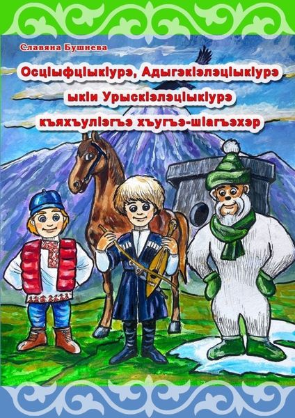 Обложка книги «ОсцIыфцIыкIурэ, АдыгэкIэлэцIыкIурэ ыкIи УрыскIэлэцIыкIурэ къяхъулIэгъэ хъугъэ-шIагъэхэр. История о Снежике, Горике и Егорике»