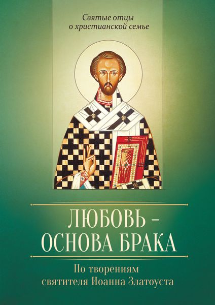 Обложка книги  «Любовь – основа брака. По творениям святителя Иоанна Златоуста»