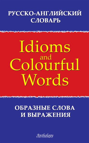 Обложка книги  «Русско-английский словарь образных слов и выражений (Idioms & Colourful Words)»