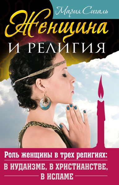 Обложка книги  «Женщина и религия. Роль женщины в трех религиях: в иудаизме, в христианстве, в исламе»