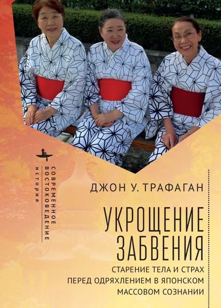 Обложка книги  «Укрощение забвения. Старение тела и страх перед одряхлением в японском массовом сознании»
