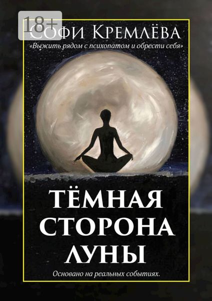 Обложка книги  «Тёмная сторона луны. Выжить рядом с психопатом и обрести себя. Основано на реальных событиях»