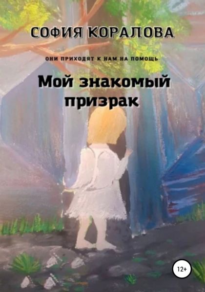 Обложка книги  «Мой знакомый призрак. Они приходят к нам на помощь»