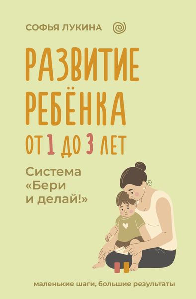 Обложка книги «Развитие ребенка: от 1 до 3 лет. Система «Бери и делай!»»