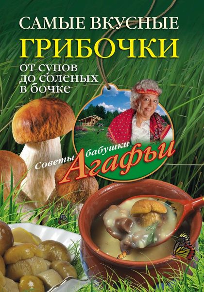 Обложка книги  «Самые вкусные грибочки. От супов до соленых в бочке»