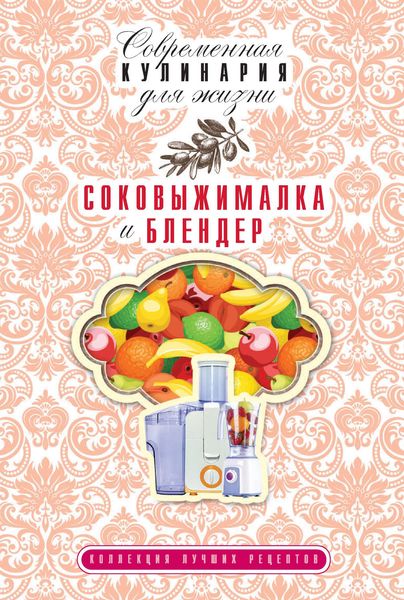 Обложка книги  «Соковыжималка и блендер. Коллекция лучших рецептов»