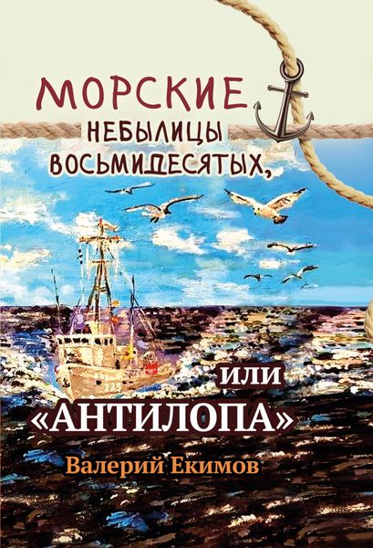 Обложка книги  «Морские небылицы восьмидесятых, или «Антилопа»»