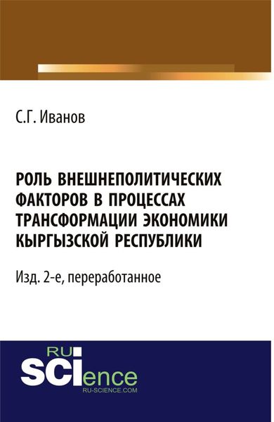 Обложка книги  «Роль внешнеполитических факторов в процессах трансформации экономики Кыргызской Республики. – Изд. 2-е, перераб. (Аспирантура, Бакалавриат, Магистратура, Специалитет). Монография.»