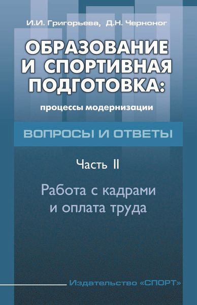 Обложка книги  «Образование и спортивная подготовка: процессы модернизации. Вопросы и ответы. Часть 2. Работа с кадрами и оплата труда»