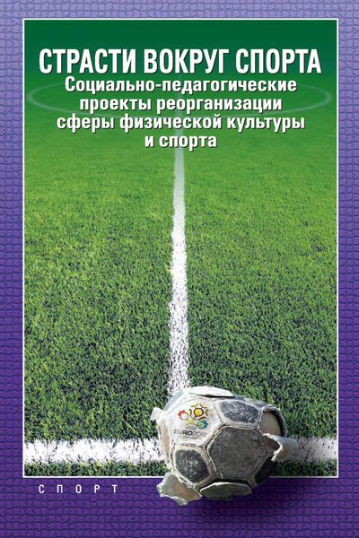 Обложка книги  «Страсти вокруг спорта. Социально-педагогические проекты реорганизации сферы физической культуры и спорта»