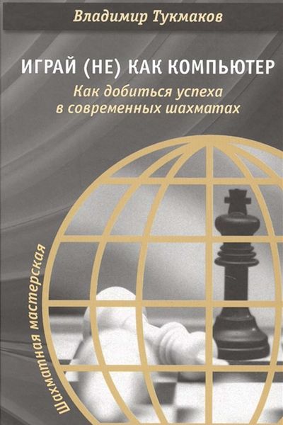 Обложка книги  «Играй (не) как компьютер. Как добиться успеха в современных шахматах»