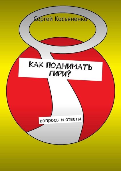 Обложка книги  «Как поднимать гири? Вопросы и ответы»