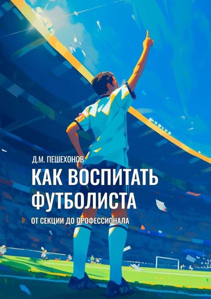 Обложка книги «Как воспитать футболиста. От секции до профессионала»