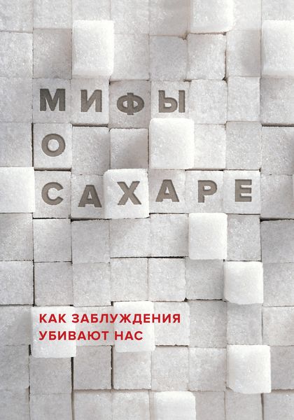 Обложка книги  «Мифы о сахаре. Как заблуждения убивают нас»
