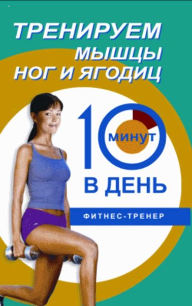 Обложка книги  «Тренируем мышцы ног и ягодиц за 10 минут в день»