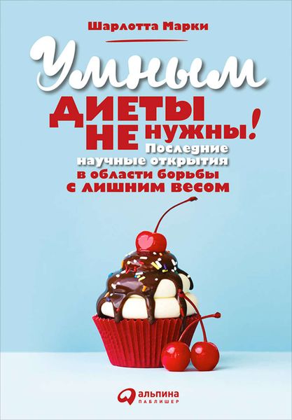 Обложка книги  «Умным диеты не нужны. Последние научные открытия в области борьбы с лишним весом»