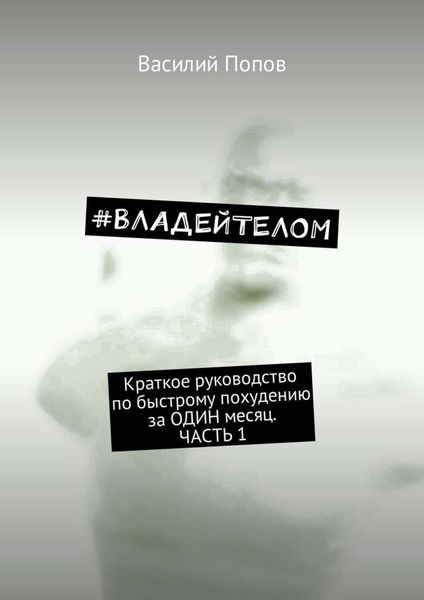 Обложка книги  «#ВЛАДЕЙТЕЛОМ. Краткое руководство по быстрому похудению за ОДИН месяц. Часть 1»