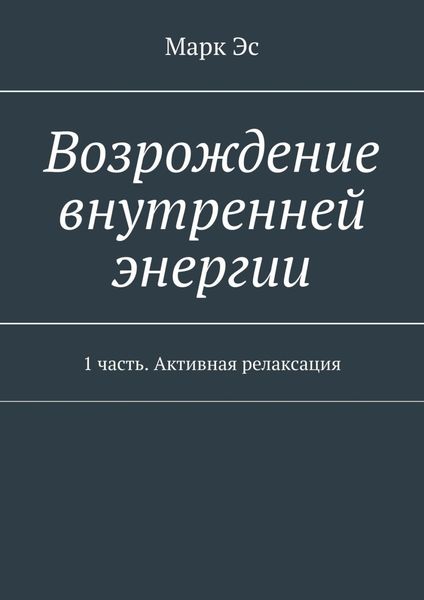 Обложка книги  «Возрождение внутренней энергии. 1 часть. Активная релаксация»