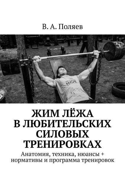 Обложка книги  «Жим лёжа в любительских силовых тренировках. Анатомия, техника, нюансы + нормативы и программа тренировок»