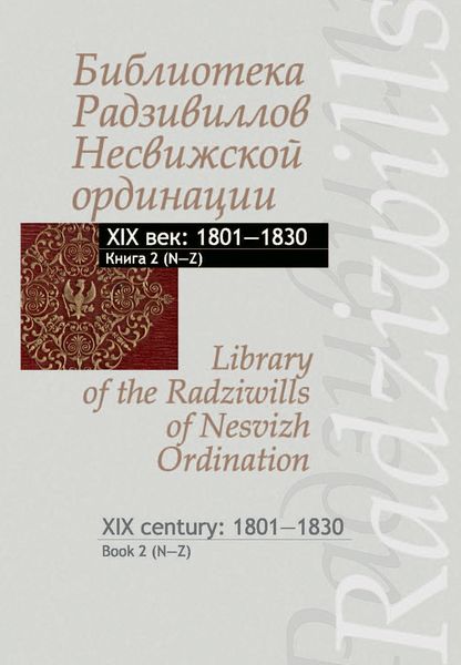 Обложка книги  «Библиотека Радзивиллов Несвижской ординации. Каталог изданий из фонда Центральной научной библиотеки им. Якуба Коласа Национальной академии наук Беларуси. XIX век. Книга 2 (1801–1830)»