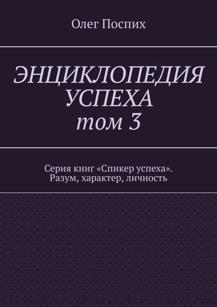 Обложка книги  «Энциклопедия успеха. Том 3. Серия книг «Спикер успеха». Разум, характер, личность»