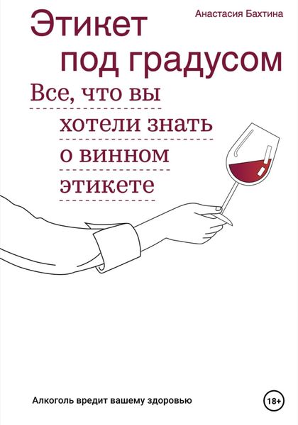 Обложка книги  «Этикет под градусом. Все, что вы хотели знать о винном этикете»